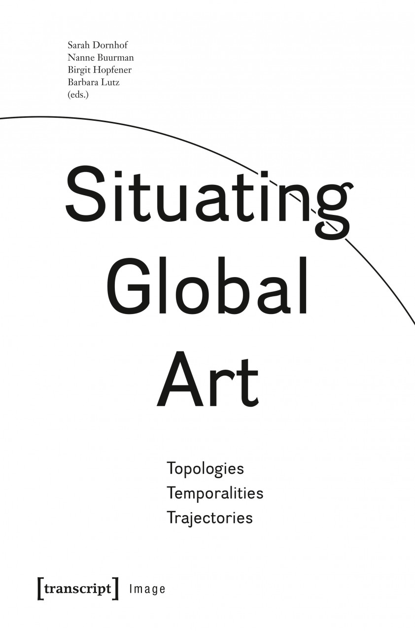 Situating Global Art - Topologies - Temporalities - Trajectories
